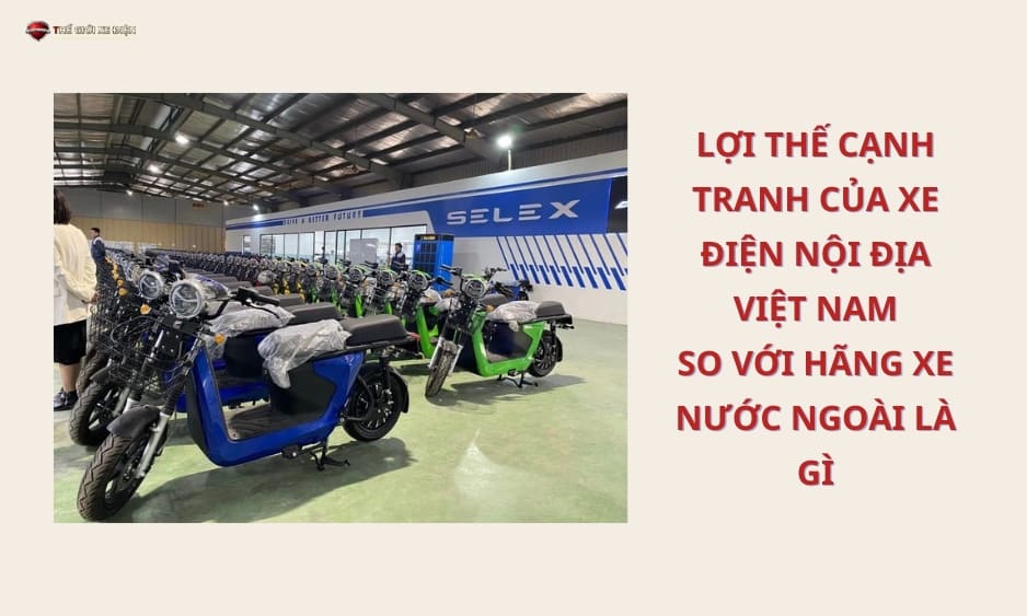 Lợi thế cạnh tranh của xe điện nội địa Việt Nam so với hãng xe nước ngoài là gì